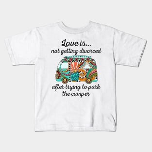 Love Is Not Getting Divorced After Trying To Park The Camper Kids T-Shirt